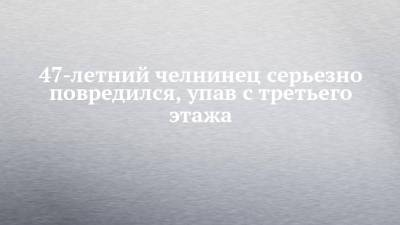 47-летний челнинец серьезно повредился, упав с третьего этажа - chelny-izvest.ru - Набережные Челны