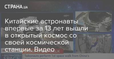 Тан Хунб - Китайские астронавты впервые за 13 лет вышли в открытый космос со своей космической станции. Видео - strana.ua - Китай - Украина