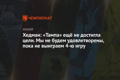 Виктор Хедман - Хедман: «Тампа» ещё не достигла цели. Мы не будем удовлетворены, пока не выиграем 4-ю игру - championat.com - США