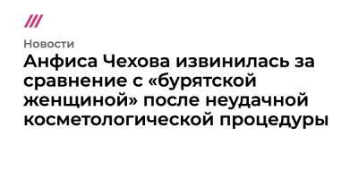 Анфиса Чехова - Анфиса Чехова извинилась за сравнение с «бурятской женщиной» после неудачной косметологической процедуры - tvrain.ru