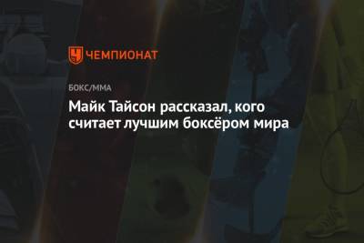 Майк Тайсон - Майк Тайсон рассказал, кого считает лучшим боксёром мира - championat.com