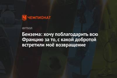 Карим Бензема - Бензема: хочу поблагодарить всю Францию за то, с какой добротой встретили моё возвращение - championat.com - Швейцария - Франция