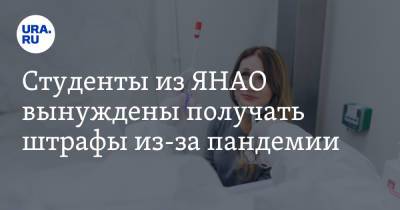 Студенты из ЯНАО вынуждены получать штрафы из-за пандемии - ura.news - окр. Янао