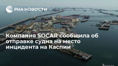 Азербайджанская компания SOCAR сообщила об отправке судна на место инцидента на Каспии - ria.ru - Азербайджан - Баку