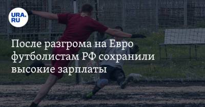 На Евро - После разгрома на Евро футболистам РФ сохранили высокие зарплаты - ura.news - Россия - Дания - Копенгаген