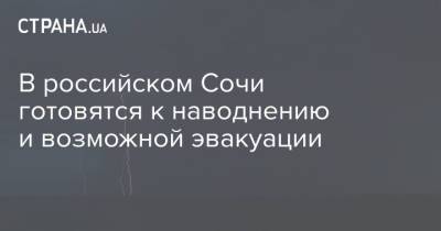 В российском Сочи готовятся к наводнению и возможной эвакуации - strana.ua - Россия - Украина - Сочи