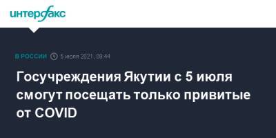 Ольга Балабкина - Госучреждения Якутии с 5 июля смогут посещать только привитые от COVID - interfax.ru - Москва - респ. Саха - Якутск