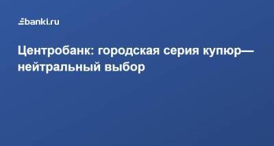 Михаил Алексеев - Центробанк: городская серия купюр— нейтральный выбор - smartmoney.one - Россия