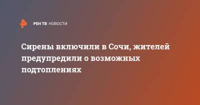 Сирены включили в Сочи, жителей предупредили о возможных подтоплениях - ren.tv - Крым - Сочи - Краснодарский край