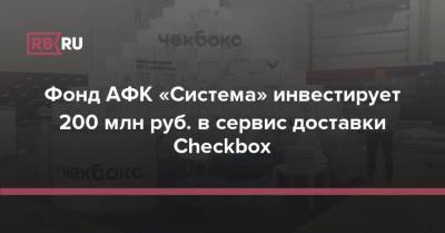 Фонд АФК «Система» инвестирует 200 млн руб. в сервис доставки Checkbox - rb.ru - Москва - Санкт-Петербург