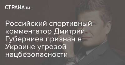 Филипп Киркоров - Дмитрий Губерниев - Российский спортивный комментатор Дмитрий Губерниев признан в Украине угрозой нацбезопасности - strana.ua - Россия - Украина