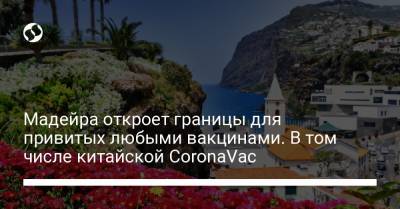 Мадейра откроет границы для привитых любыми вакцинами. В том числе китайской CoronaVac - liga.net - Украина - Португалия