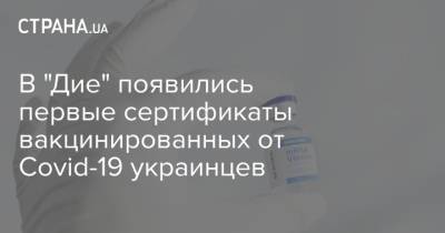В "Дие" появились первые сертификаты вакцинированных от Covid-19 украинцев - strana.ua - Украина