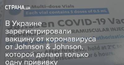 В Украине зарегистрировали вакцину от коронавируса от Johnson & Johnson, которой делают только одну прививку - strana.ua - США - Украина - Англия - Швейцария - Канада