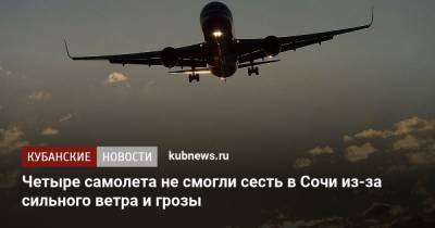 Четыре самолета не смогли сесть в Сочи из-за сильного ветра и грозы - kubnews.ru - Москва - Анапа - Сочи - Краснодарский край - Краснодар - Уфа - Челябинск - Пермь