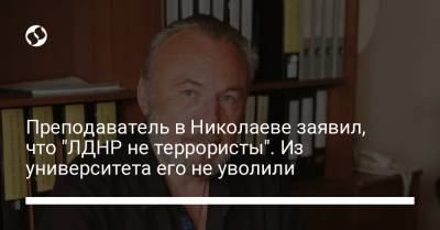 Сергей Стерненко - Преподаватель в Николаеве заявил, что "ЛДНР не террористы". Из университета его не уволили - liga.net - Украина - Николаев
