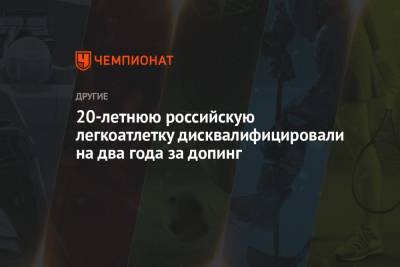 20-летнюю российскую легкоатлетку дисквалифицировали на два года за допинг - championat.com - Россия