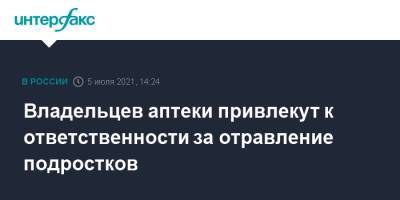 Владельцев аптеки привлекут к ответственности за отравление подростков - interfax.ru - Москва - Тюменская обл. - Тобольск