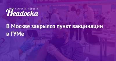Сергей Собянин - В Москве закрылся пункт вакцинации в ГУМе - readovka.news - Москва