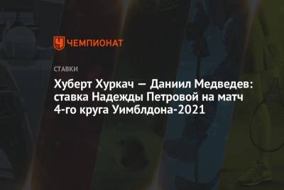 Даниил Медведев - Надежда Петрова - Хуберт Хуркач - Хуберт Хуркач — Даниил Медведев: ставка Надежды Петровой на матч 4-го круга Уимблдона-2021 - championat.com
