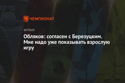 Иван Обляков - Обляков: согласен с Березуцким. Мне надо уже показывать взрослую игру - championat.com - Россия