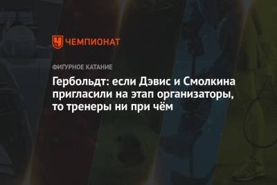 Диана Дэвис - Глеб Смолкин - Катарина Гербольдт - Гербольдт: если Дэвис и Смолкина пригласили на этап организаторы, то тренеры ни при чём - championat.com - Россия