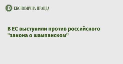 В ЕС выступили против российского "закона о шампанском" - epravda.com.ua - Россия - Украина - Брюссель