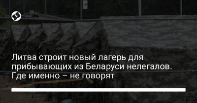 Александр Лукашенко - Литва строит новый лагерь для прибывающих из Беларуси нелегалов. Где именно – не говорят - liga.net - Украина - Белоруссия - Литва
