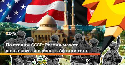 Дмитрий Песков - По стопам СССР: Россия может снова ввести войска в Афганистан - ridus.ru - Россия - США - Афганистан