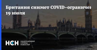 Борис Джонсон - Британия снимет COVID-ограничения 19 июля - nsn.fm - Англия - Великобритания