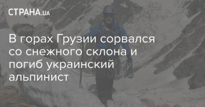В горах Грузии сорвался со снежного склона и погиб украинский альпинист - strana.ua - Украина - Грузия - Одесса