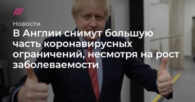 В Англии снимут большую часть коронавирусных ограничений, несмотря на рост заболеваемости - tvrain.ru - Англия - Шотландия - Ирландия