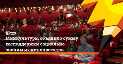 Минкультуры объявило сумму господдержки социально значимых кинопроектов - ridus.ru - Россия
