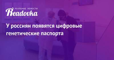 Михаил Мурашко - У россиян появятся цифровые генетические паспорта - readovka.ru - Россия - Омская обл.