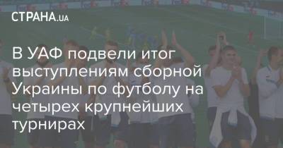 Андрей Ярмоленко - Николай Матвиенко - Сергей Сидорчук - Руслан Малиновский - В УАФ подвели итог выступлениям сборной Украины по футболу на четырех крупнейших турнирах - strana.ua - Украина - Англия