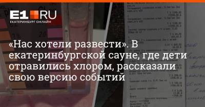 «Нас хотели развести». В екатеринбургской сауне, где дети отравились хлором, рассказали свою версию событий - e1.ru - Екатеринбург