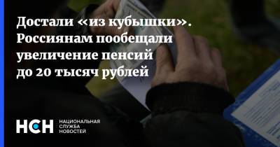 Достали «из кубышки». Россиянам пообещали увеличение пенсий до 20 тысяч рублей - nsn.fm - Россия