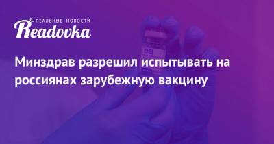 Денис Мантуров - Минздрав разрешил испытывать на россиянах зарубежную вакцину - readovka.news - Россия - Китай