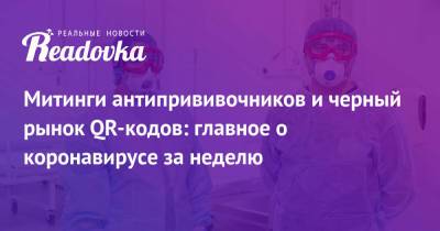 Митинги антипрививочников и черный рынок QR-кодов: главное о коронавирусе за неделю - readovka.news - Курская обл. - Псковская обл. - Омская обл. - Забайкальск