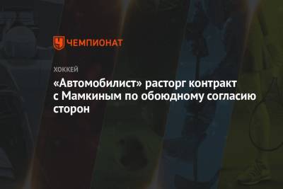 «Автомобилист» расторг контракт с Мамкиным по обоюдному согласию сторон - championat.com - Москва - Сочи - Югра