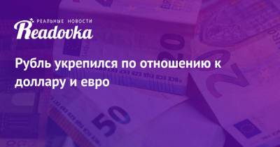 Рубль укрепился по отношению к доллару и евро - readovka.news - Россия