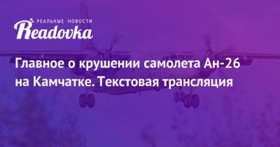 Главное о крушении самолета Ан-26 на Камчатке. Текстовая трансляция - readovka.ru - Палана