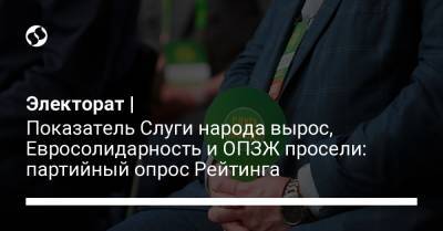 Электорат | Показатель Слуги народа вырос, Евросолидарность и ОПЗЖ просели: партийный опрос Рейтинга - liga.net - Украина