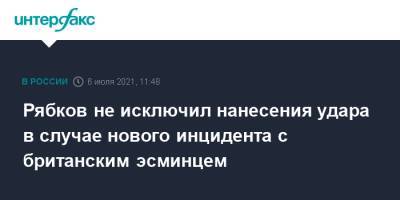 Сергей Рябков - Рябков не исключил нанесения удара в случае нового инцидента с британским эсминцем - interfax.ru - Москва - Россия - Англия - Черное Море - Великобритания