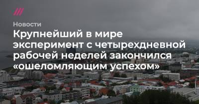 Крупнейший в мире эксперимент с четырехдневной рабочей неделей закончился «ошеломляющим успехом» - tvrain.ru - Исландия
