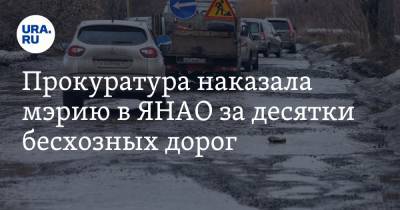Прокуратура наказала мэрию в ЯНАО за десятки бесхозных дорог - ura.news - Салехард - окр. Янао