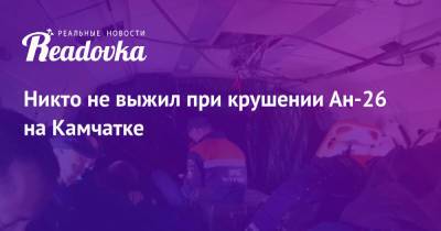 Никто не выжил при крушении Ан-26 на Камчатке - readovka.news - Россия - Петропавловск-Камчатский