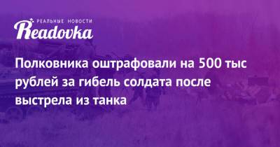 Полковника оштрафовали на 500 тыс рублей за гибель солдата после выстрела из танка - readovka.news - Санкт-Петербург