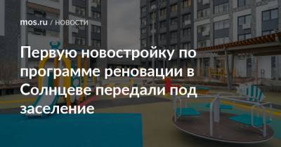 Сергей Левкин - Первую новостройку по программе реновации в Солнцеве передали под заселение - mos.ru - Москва - район Солнцево - Жители