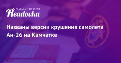 Названы версии крушения самолета Ан-26 на Камчатке - readovka.news